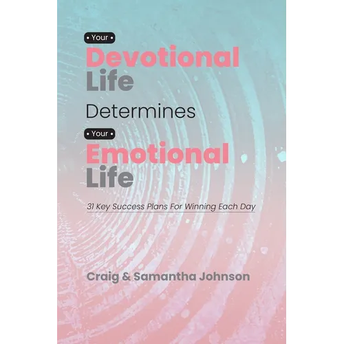 Your Devotional Life Determines Your Emotional Life: 31 Key Success Plans For Winning Each Day