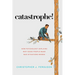 Catastrophe!: How Psychology Explains Why Good People Make Bad Situations Worse