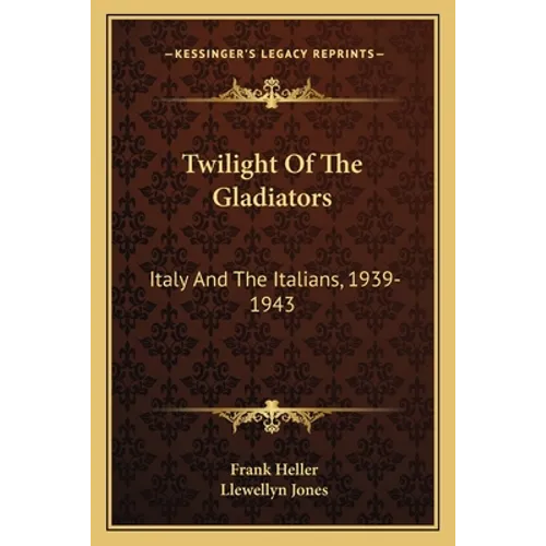 Twilight Of The Gladiators: Italy And The Italians, 1939-1943