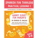 Spanish For Toddlers Practical Lessons 1 - Fun Bilingual Coloring & Activity Book - Handy Script For Parents In Spanish & English - 300+ Phrases With