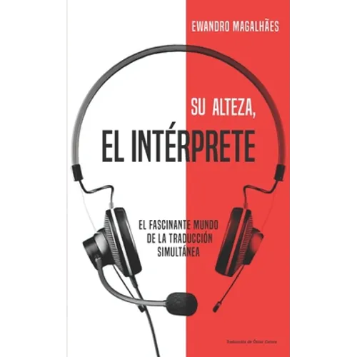 Su Alteza, el Intérprete: El fascinante mundo de la traducción simultánea
