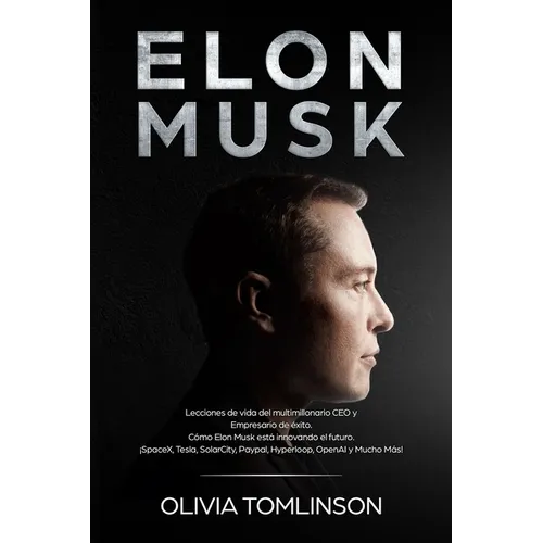Elon Musk: Lecciones de vida del multimillonario CEO y Empresario de éxito. Cómo Elon Musk está innovando el futuro. (Spanish Edition)