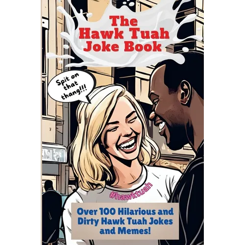 The Hawk Tuah Joke Book: Over 100 Hilarious and Dirty Hawk Tuah Jokes And Memes!