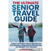 The Ultimate Senior Travel Guide: Tailored and Practical Advice, Inspiration for New Adventures, Comprehensive Planning Tools, and Enhanced Travel Exp