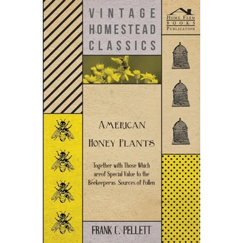 American Honey Plants - Together with Those Which are of Special Value to the Beekeeper as Sources of Pollen