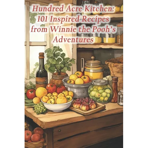 Hundred Acre Kitchen: 101 Inspired Recipes from Winnie the Pooh's Adventures