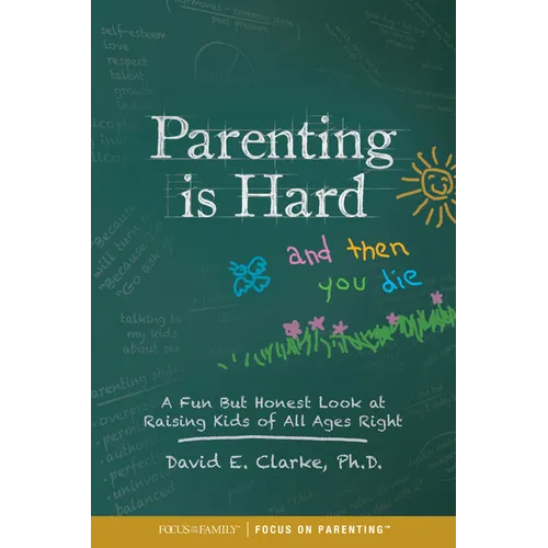 Parenting Is Hard and Then You Die: A Fun But Honest Look at Raising Kids of All Ages Right