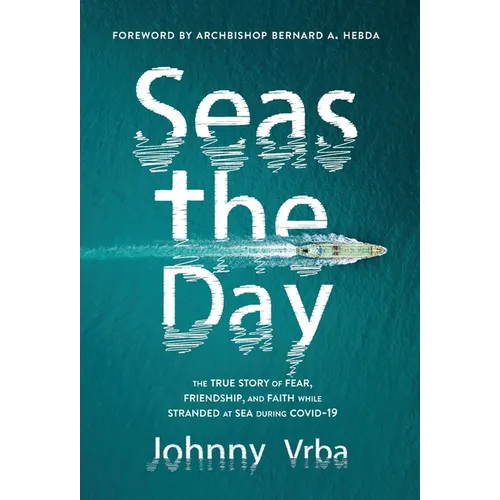 Seas the Day: The true story of fear, friendship, and faith while stranded at sea during Covid-19