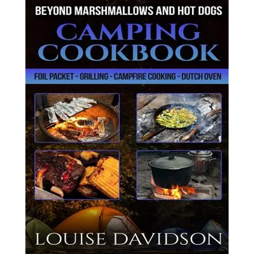 Camping Cookbook Beyond Marshmallows and Hot Dogs: Foil Packet - Grilling - Campfire Cooking - Dutch Oven