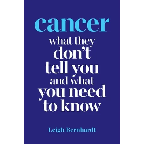 Cancer: What they don't tell you and what you need to know