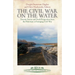 The Civil War on the Water: Favorite Stories and Fresh Perspectives from the Historians at Emerging Civil War