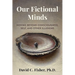 Our Fictional Minds: Moving Beyond Consciousness, Self, and Other Illusions