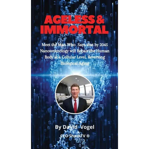 Ageless & Immortal: Meet the Man Who Says that by 2045 Nanotechnology will Repair the Human Body at a Cellular Level, Reversing Biological Aging