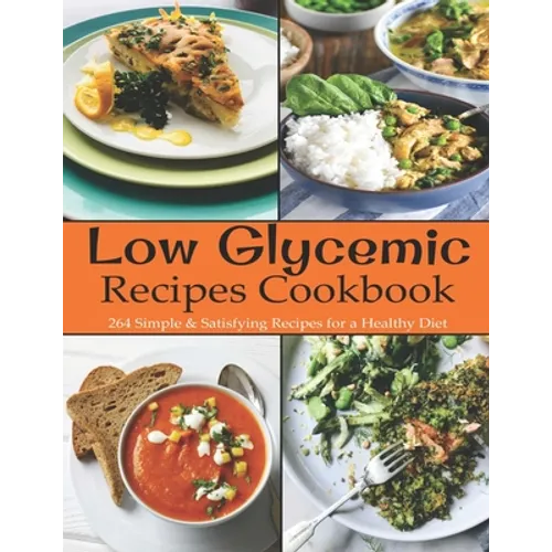 Low Glycemic Recipes Cookbook: 264 Simple & Satisfying Recipes for a Healthy Diet