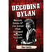 Decoding Dylan: Making Sense of the Songs That Changed Modern Culture
