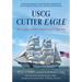 USCG Cutter Eagle: The Legacy of the Coast Guard's Flagship