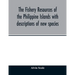 The fishery resources of the Philippine Islands with descriptions of new species