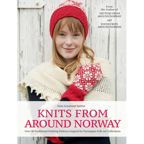 Knits from Around Norway: Over 40 Traditional Knitting Patterns Inspired by Norwegian Folk-Art Collections