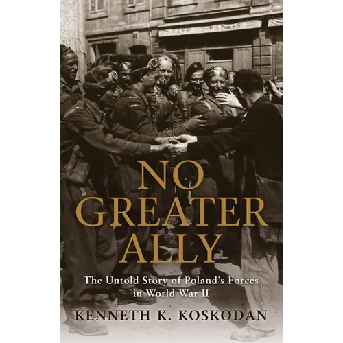 No Greater Ally: The Untold Story of Poland's Forces in World War II