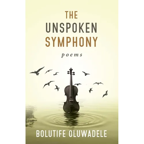The Unspoken Symphony: Poems