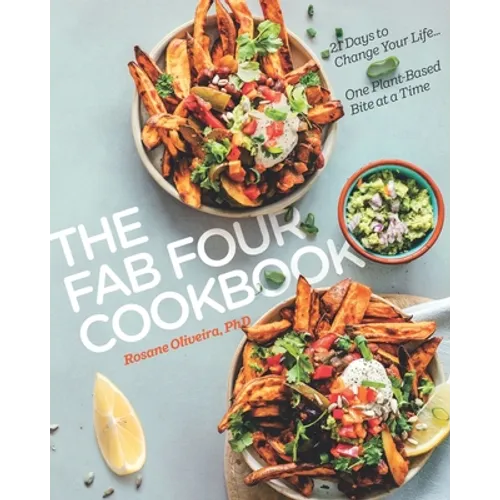 The Fab Four Cookbook: 21 Days to Change Your Life... One Plant-Based Bite at a Time