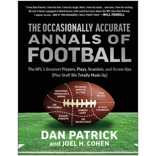 The Occasionally Accurate Annals of Football: The Nfl's Greatest Players, Plays, Scandals, and Screw-Ups (Plus Stuff We Totally Made Up)