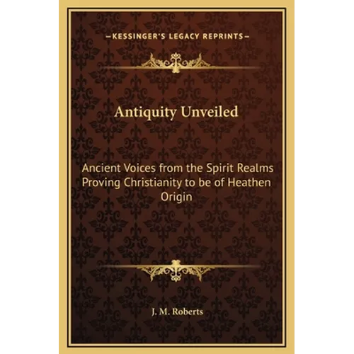 Antiquity Unveiled: Ancient Voices from the Spirit Realms Proving Christianity to be of Heathen Origin