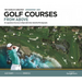 The World's Greatest Golf Courses from Above: 34 Legendary Courses in High-Definition Satellite Photographs