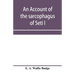 An account of the sarcophagus of Seti I, king of Egypt, B.C. 1370