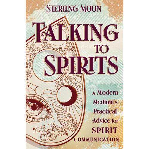Talking to Spirits: A Modern Medium's Practical Advice for Spirit Communication
