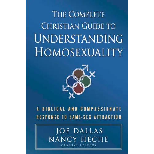 The Complete Christian Guide to Understanding Homosexuality: A Biblical and Compassionate Response to Same-Sex Attraction