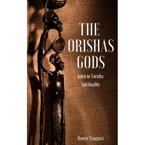 The Orishas Gods: Intro to Yoruba Spirituality