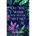 Do You Wish You Never Met Me?