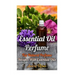 Essential Oil Perfume: Top Natural Perfume Recipes With Essential Oils