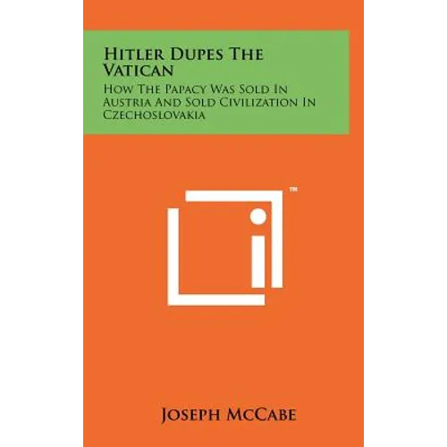 Hitler Dupes The Vatican: How The Papacy Was Sold In Austria And Sold Civilization In Czechoslovakia