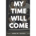 My Time Will Come: The True Story of Abuse, Perseverance, and Love