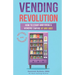Vending Revolution!: How To Start & Grow A Vending Empire At Any Age! (vending business, vending machines, how to guide for vending busines