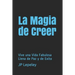 La Magia de Creer: Vive una Vida Fabulosa Llena de Paz y de Exito