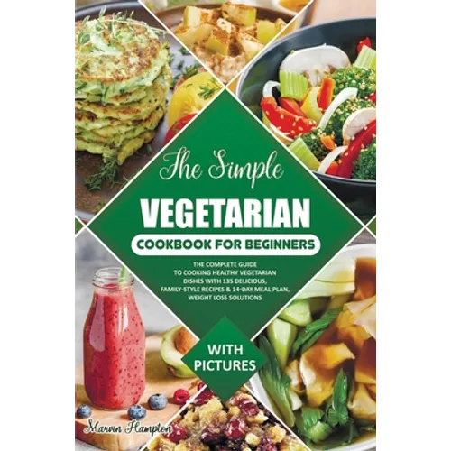 The Simple Vegetarian Cookbook for Beginners: The Complete Guide to Cooking Healthy Vegetarian Dishes with 135 Delicious, Family-Style Recipes & 14-Da