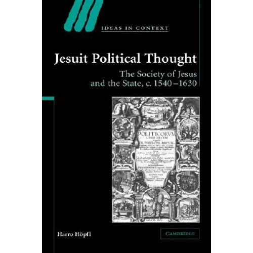 Jesuit Political Thought: The Society of Jesus and the State, C.1540 1630