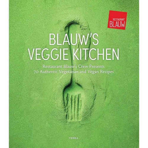 Blauw's Veggie Kitchen: Restaurant Blauw's Crew Presents 70 Authentic Vegetarian and Vegan Recipes