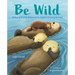 Be Wild: Amazing Animal Behaviors to Inspire Growing Humans