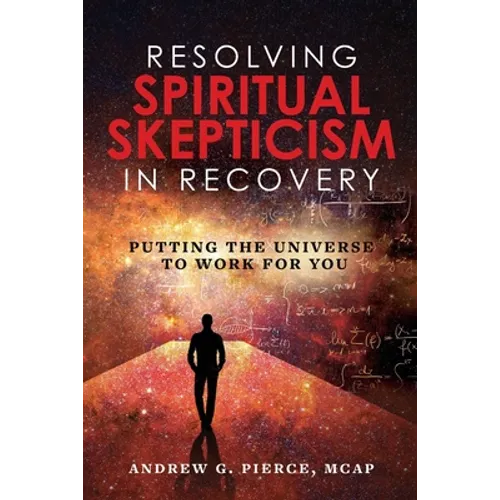 Resolving Spiritual Skepticism in Recovery: Putting the Universe to Work For You