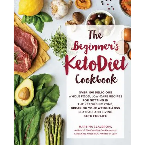 The Beginner's Ketodiet Cookbook: Over 100 Delicious Whole Food, Low-Carb Recipes for Getting in the Ketogenic Zone, Breaking Your Weight-Loss Plateau