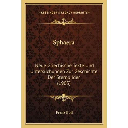 Sphaera: Neue Griechische Texte Und Untersuchungen Zur Geschichte Der Sternbilder (1903)