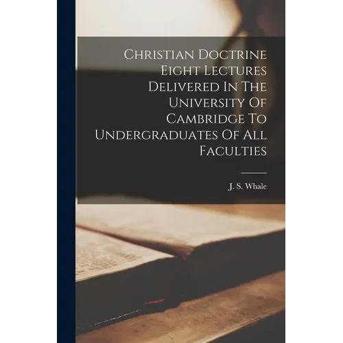 Christian Doctrine Eight Lectures Delivered In The University Of Cambridge To Undergraduates Of All Faculties