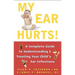 My Ear Hurts!: A Complete Guide to Understanding and Treating Your Child's Ear Infections