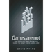 Games Are Not: The Difficult and Definitive Guide to What Video Games Are