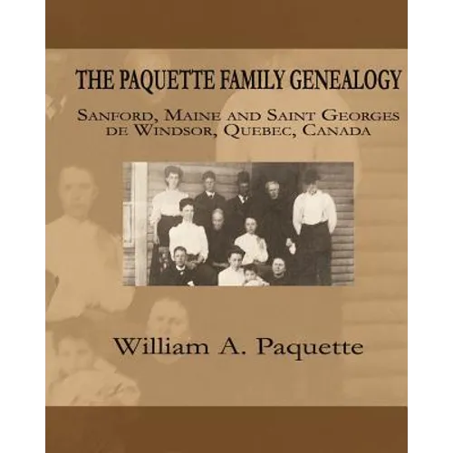 The Paquette Family Genealogy: Sanford, Maine and Saint Georges de Windsor, Quebec, Canada