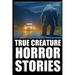 True Scary Creature Horror Stories: Vol 1. (Real Cryptid Encounters, Scary Camping and Deep Woods Accounts)